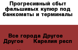 Прогресивный сбыт фальшивых купюр под банкоматы и терминалы. - Все города Другое » Другое   . Карелия респ.,Костомукша г.